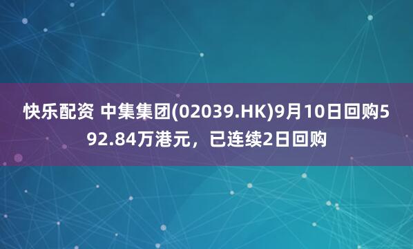 快乐配资 中集集团(02039.HK)9月10日回购592.84万港元，已连续2日回购
